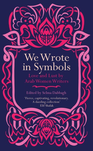 We Wrote in Symbols: Love and Lust by Arab Women Writers