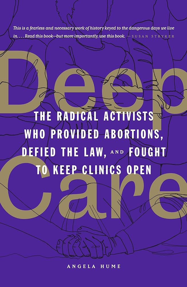 Deep Care: The Radical Activists Who Provided Abortions, Defied the Law, and Fought to Keep Clinics Open cover image