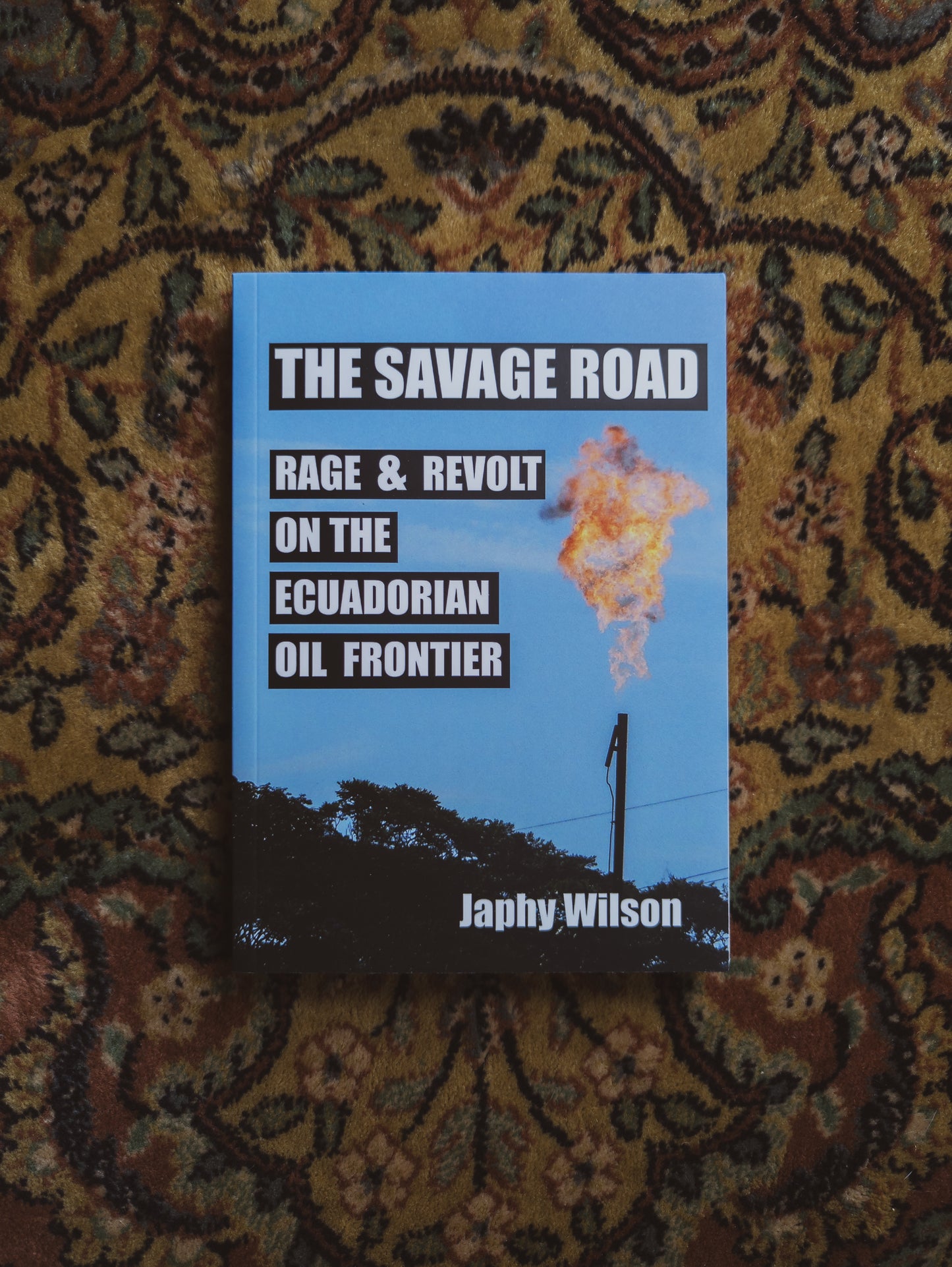 The Savage Road: Rage & Revolt on the Ecuadorian Oil Frontier