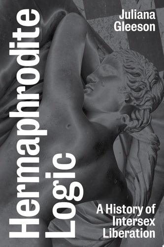 Hermaphrodite Logic: A History of Intersex Liberation