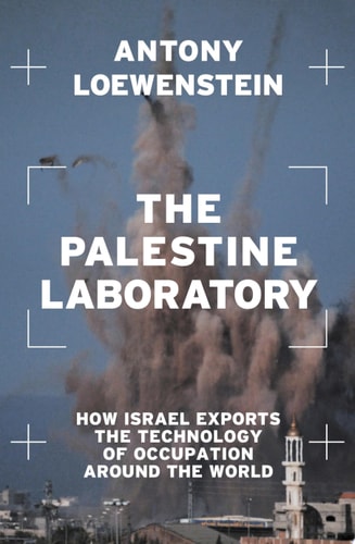 The Palestine Laboratory: How Israel Exports the Technology of Occupation Around the World