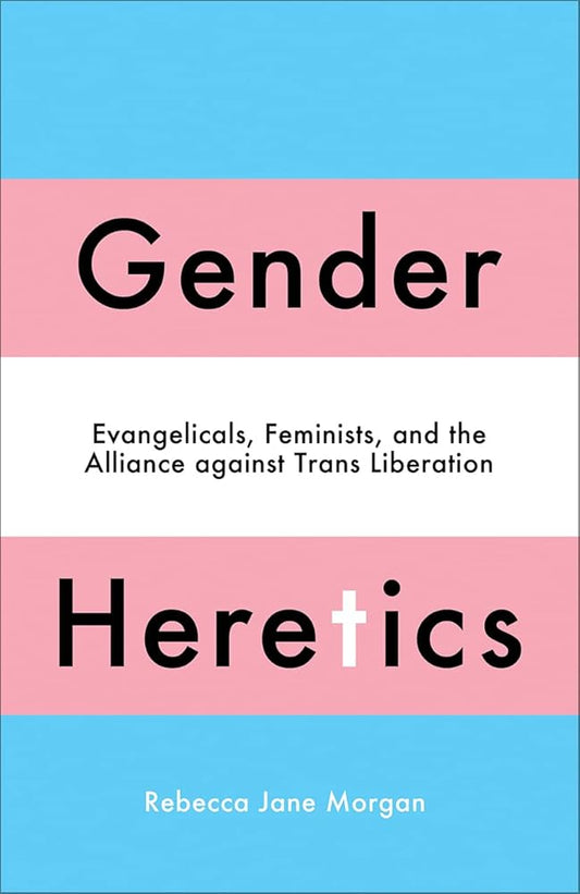 Gender Heretics: Evangelicals, Feminists, and the Alliance against Trans Liberation cover image