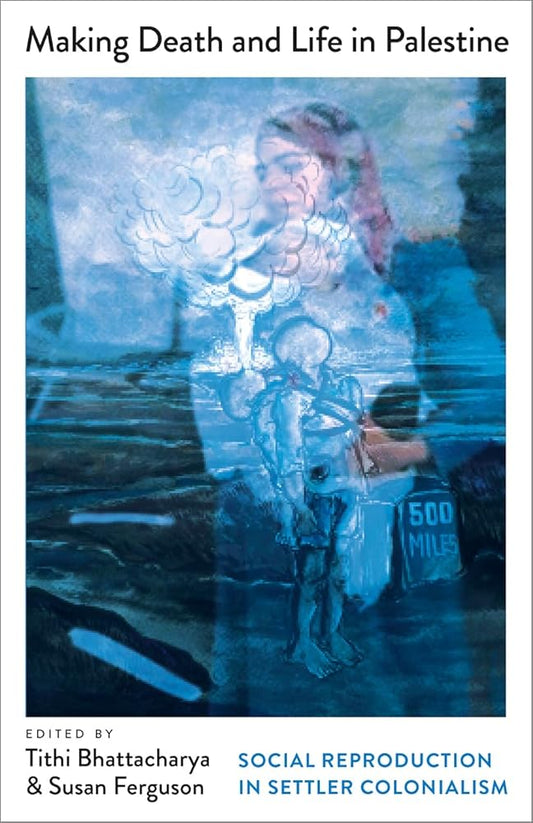 Making Death and Life in Palestine: Social Reproduction in Settler Colonialism (Mapping Social Reproduction Theory) cover image
