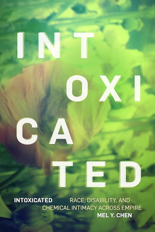 Intoxicated: Race, Disability, and Chemical Intimacy across Empire (ANIMA: Critical Race Studies Otherwise) cover image