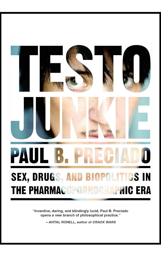 Testo Junkie: Sex, Drugs, and Biopolitics in the Pharmacopornographic Era cover image