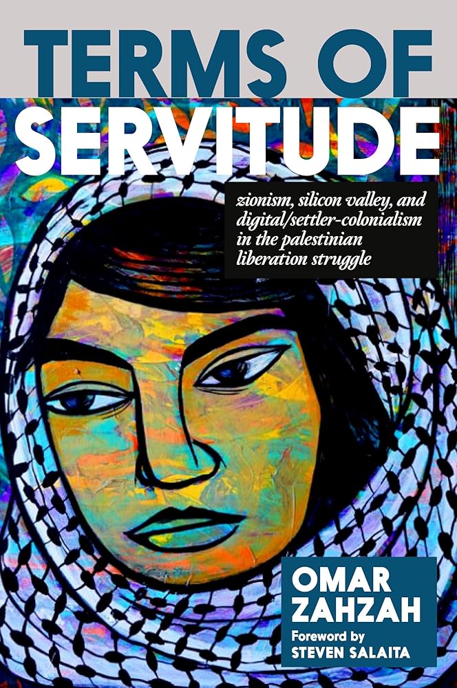 Terms of Servitude: Zionism, Silicon Valley, and Digital Settler Colonialism in the Palestinian Liberation Struggle cover image