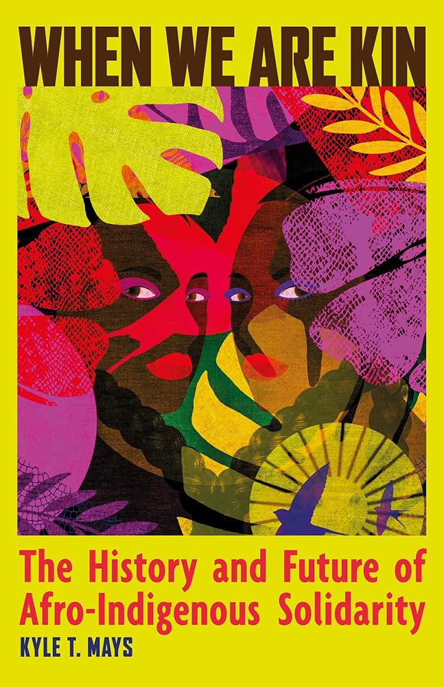 When We Are Kin: The History and Future of Afro-Indigenous Solidarity cover image