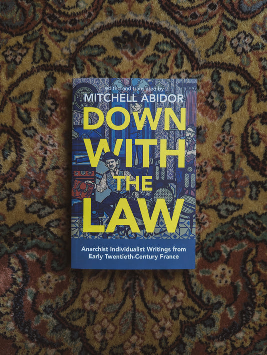 Down with the Law: Anarchist Individualist Writings from Early Twentieth-Century France