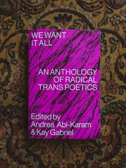 We Want It All: An Anthology of Radical Trans Poetics