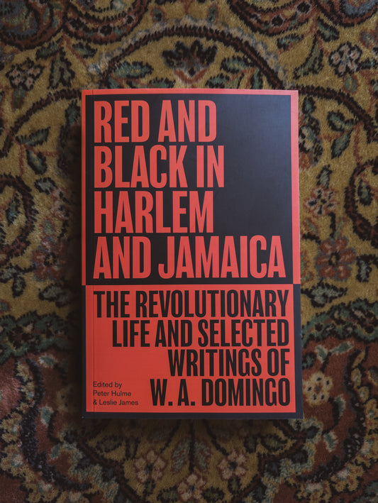 Red and Black in Harlem and Jamaica: The Revolutionary Life and Selected Writings of W. A. Domingo