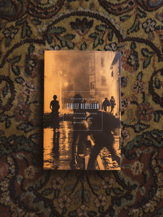 Street Rebellion: Resistance Beyond Violence and Nonviolence