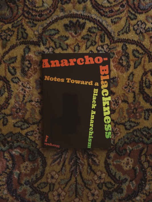 Anarcho-Blackness: Notes Toward a Black Anarchism